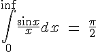  \int^{\inf}_{0}\frac{sin x}{x}dx \; = \; \frac{\pi}{2}
